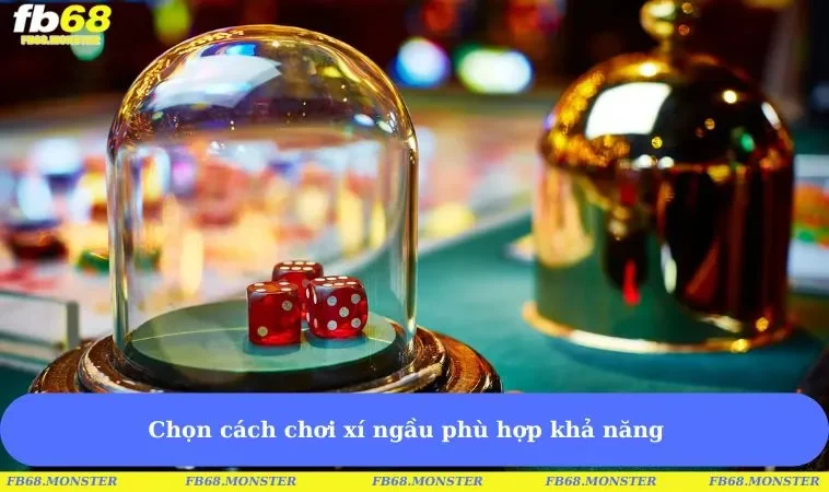 Chọn cách chơi xí ngầu phù hợp khả năng