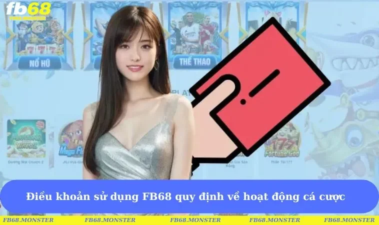 Điều khoản sử dụng FB68 quy định về hoạt động cá cược