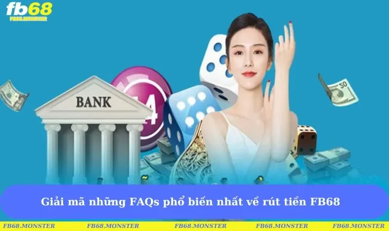 Giải mã những FAQs phổ biến nhất về rút tiền tại FB68