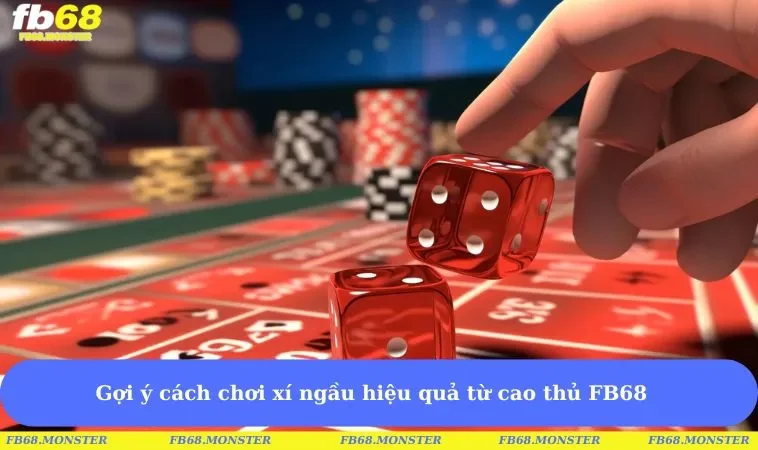 Gợi ý cách chơi xí ngầu hiệu quả từ cao thủ FB68
