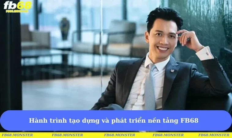 Hành trình tạo dựng và phát triển nền tảng FB68