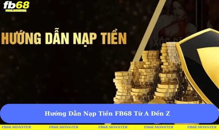 Hướng Dẫn Nạp Tiền FB68 Từ A Đến Z