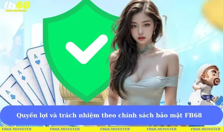 Quyền lợi và trách nhiệm theo chính sách bảo mật FB68