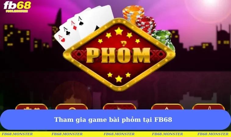 Tham gia game bài phỏm tại FB68